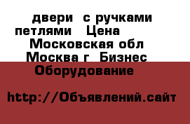 двери  с ручками петлями › Цена ­ 5 000 - Московская обл., Москва г. Бизнес » Оборудование   